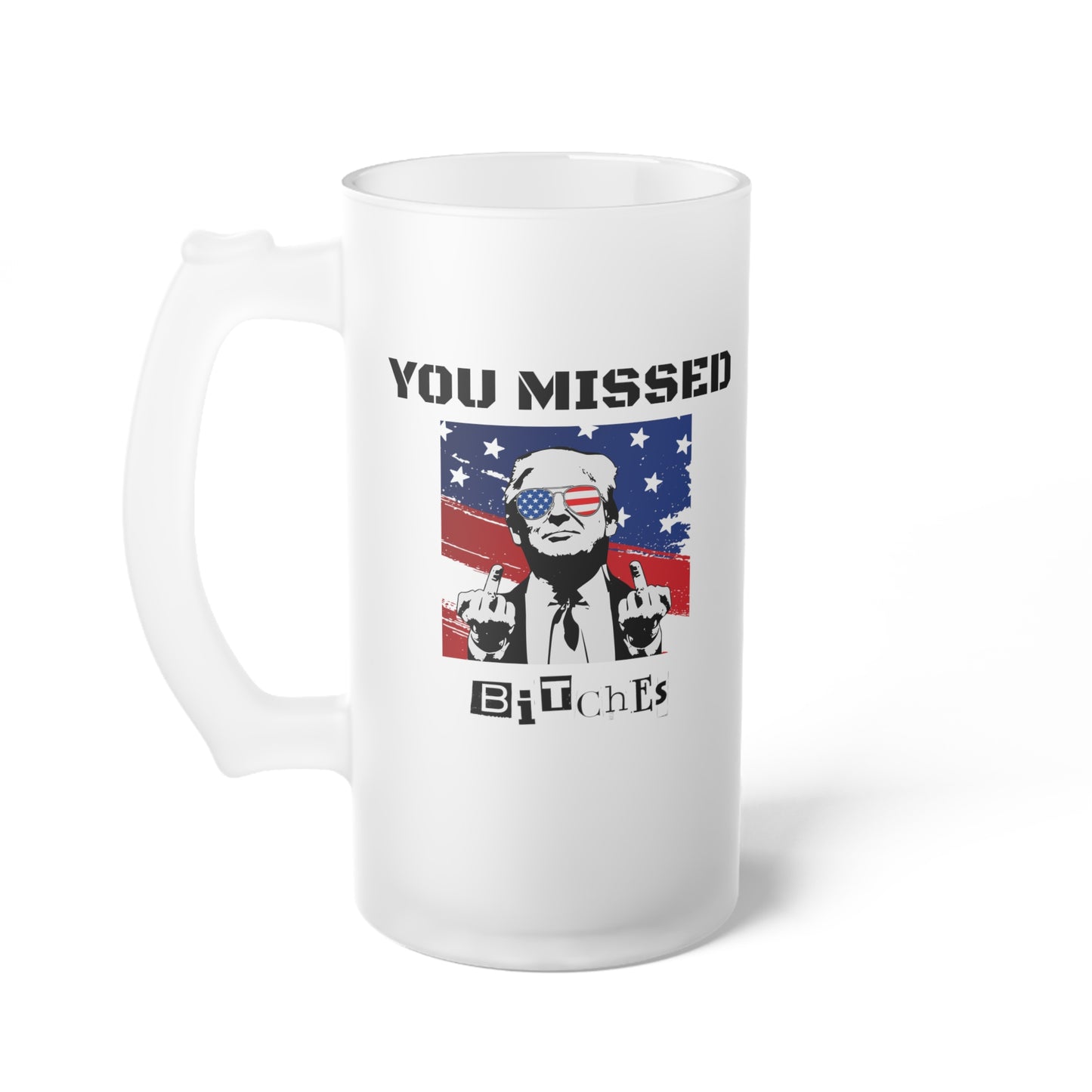 Trump You Missed B*tches 16oz Frosted Beer Mug | Bold Pro Trump Political Glassware