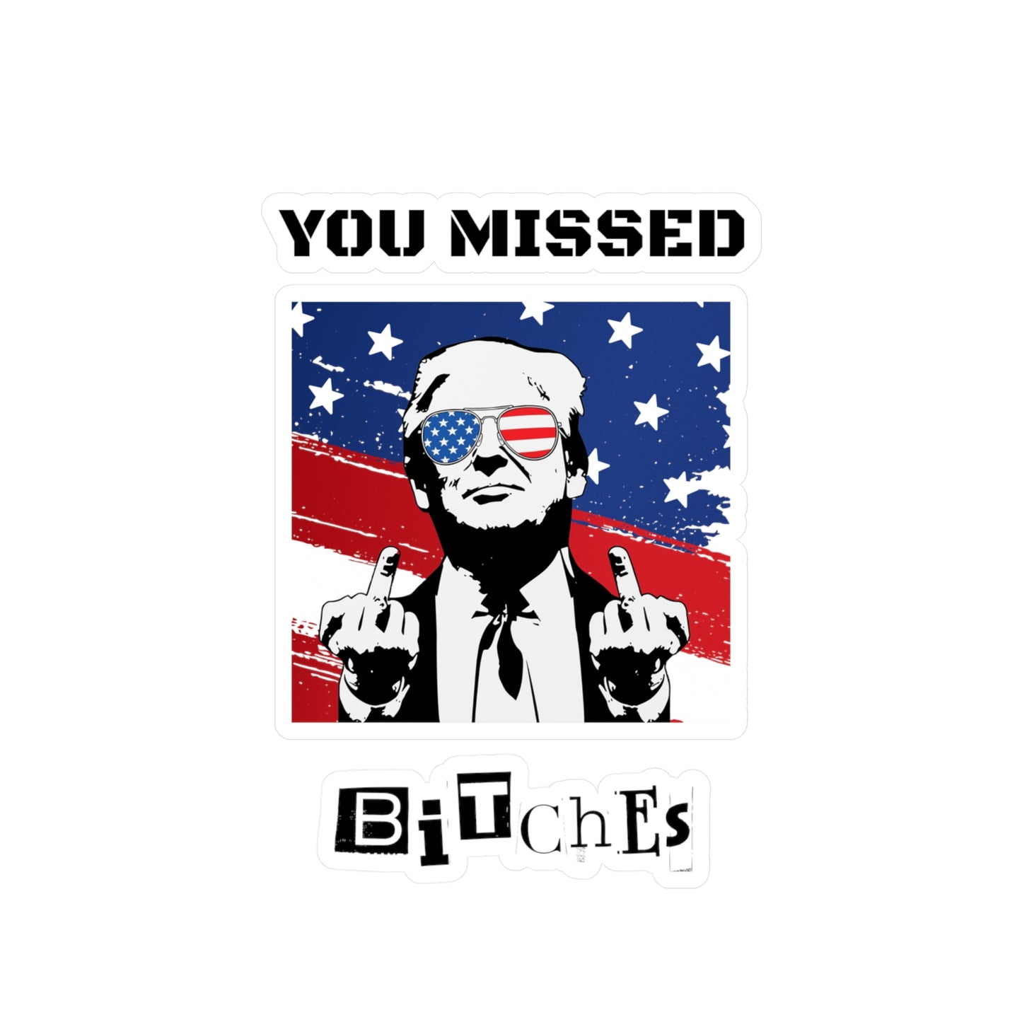 Trump You Missed B*tches Kiss-Cut Vinyl Decals