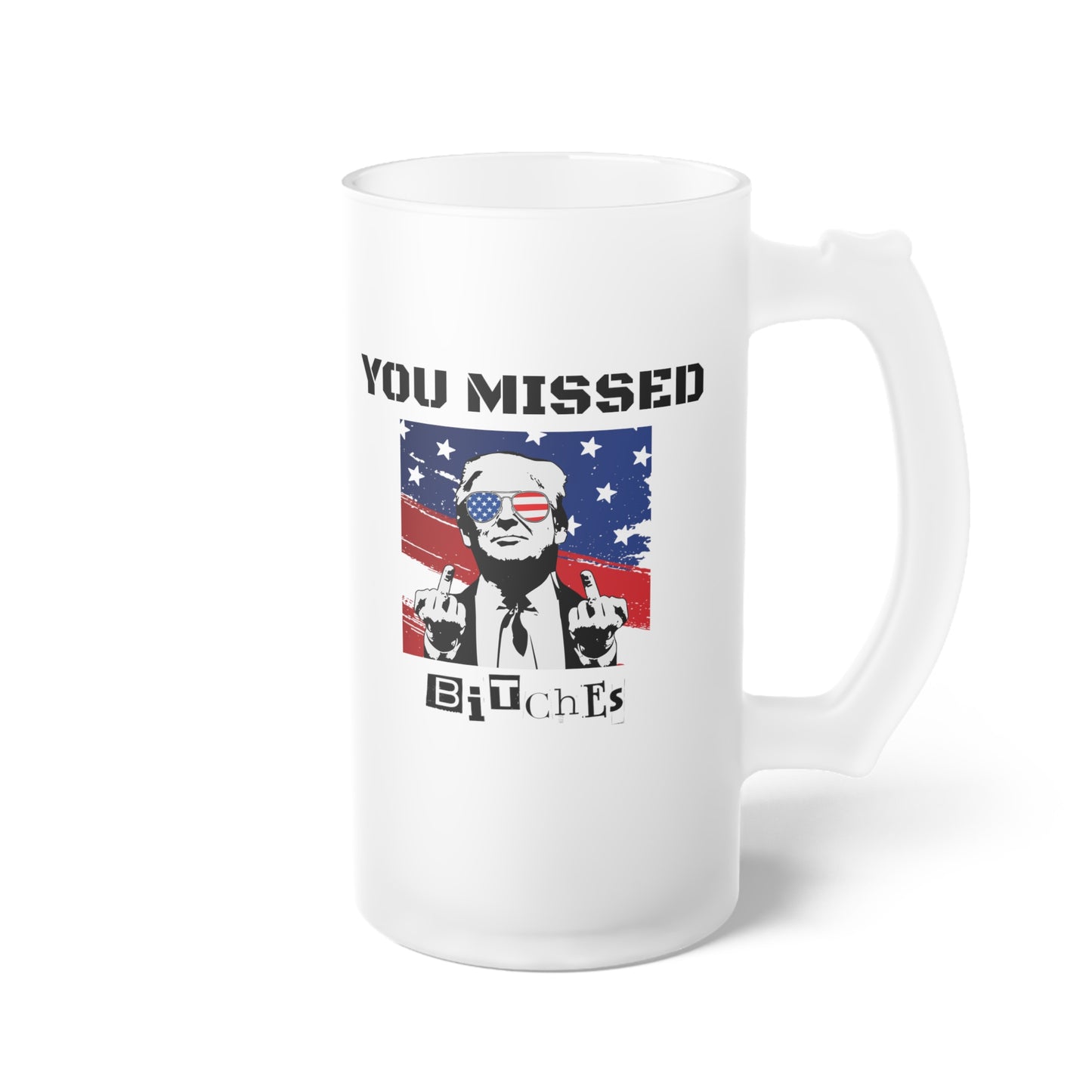 Trump You Missed B*tches 16oz Frosted Beer Mug | Bold Pro Trump Political Glassware