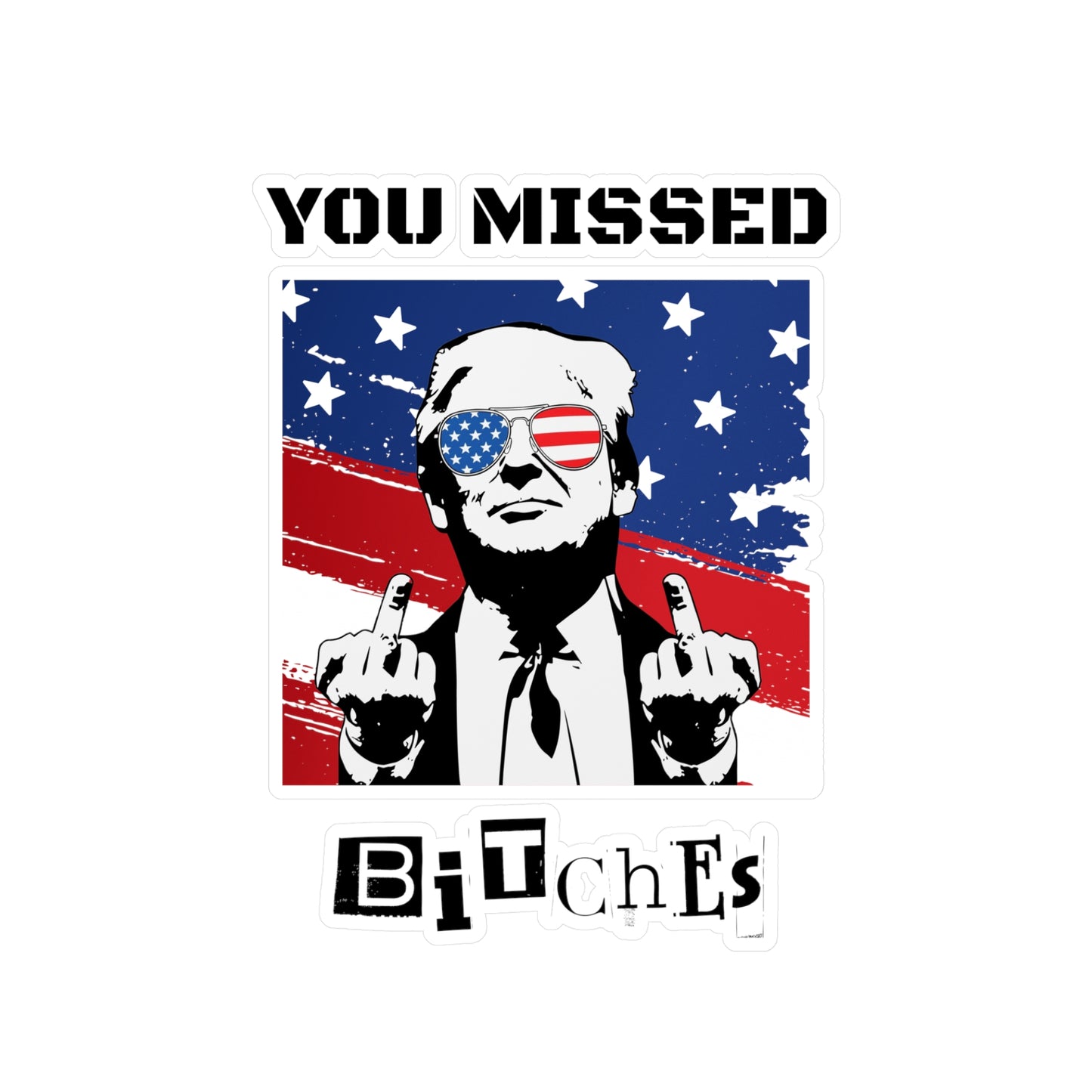 Trump You Missed B*tches Kiss-Cut Vinyl Decals