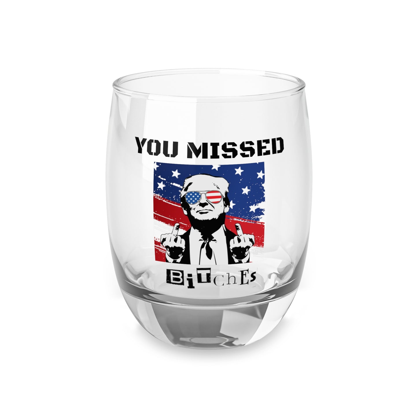 Trump You Missed B*tches 6oz Whiskey Glass | Bold Pro Trump Drinkware