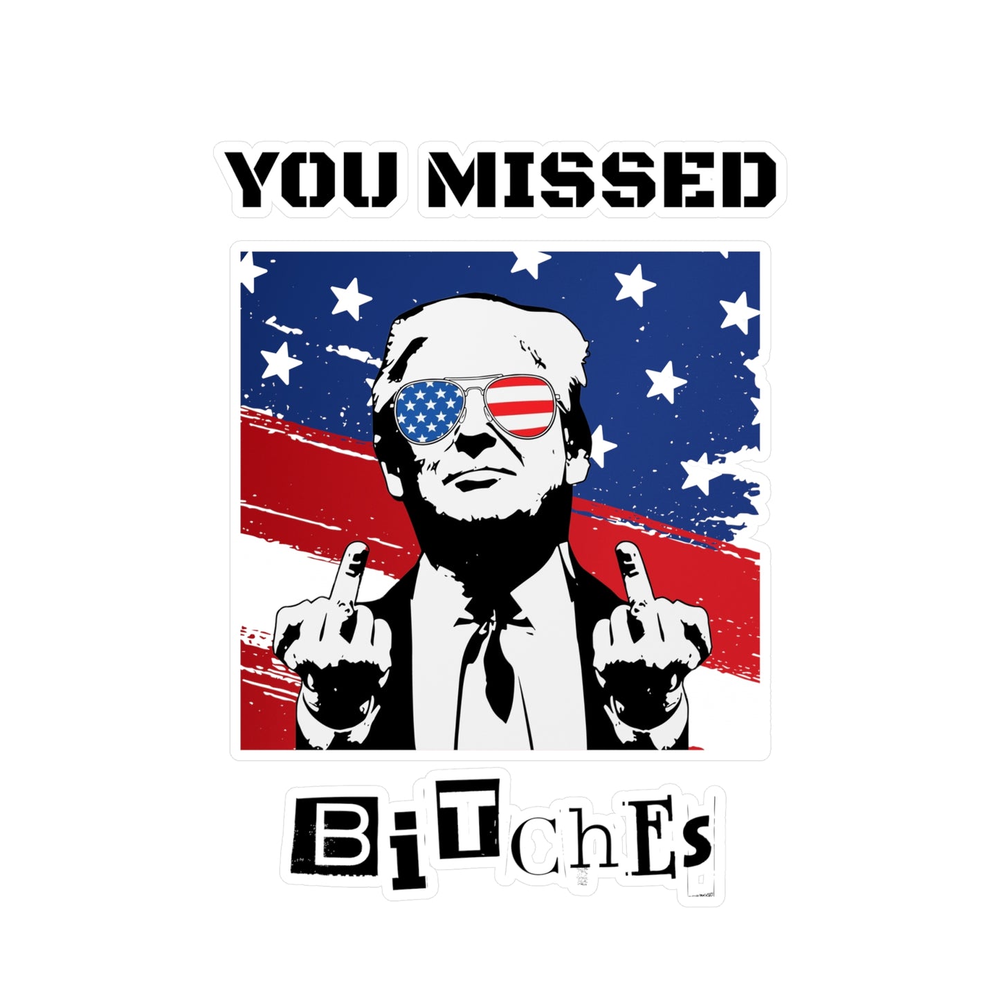 Trump You Missed B*tches Kiss-Cut Vinyl Decals